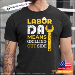 Labor Day Means grilling Outside Quote Happy Labor Day T shirt 1