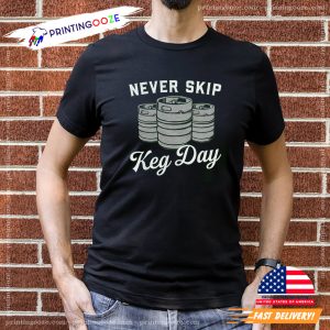 Never Skip Keg Day drink beer day Tee 1