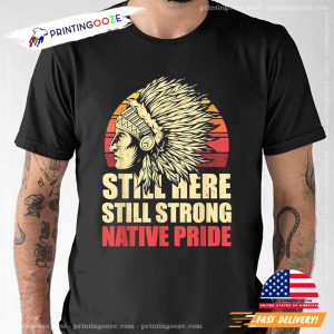 Still Here Still Strong Native Pride Native American Day Shirt 2