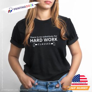 There Is No Substitute For Hard Work Classes T shirt