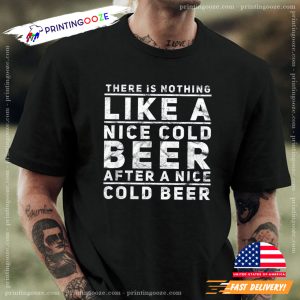 There Is Nothing Like A Nice Cold Beer After A Nice Cold Beer national drink beer Shirt 3