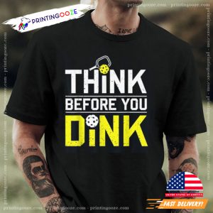 Think Before You Dink Pickleball Tshirt 1