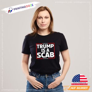 Trump Is A Scab Funny Anti Trump Shirt 3