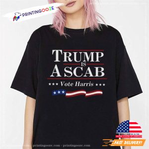 Trump Is A Scab Vote For Kamala Harris Political Shirt 1