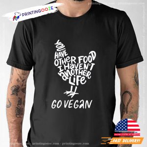 You Have Other Food I Haven't Another Life Go Vegan Funny Vegetarian Tee 1