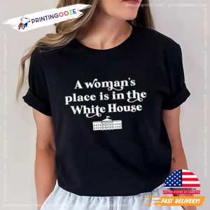 A Woman's Place Is In The White House Unisex T Shirt 2