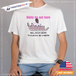 Diddy Be Out Here Slicker Than Ever Shirt 1