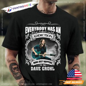 Everybody Has An Addiction Mine Just Happens To Be Dave Grohl Shirt 1