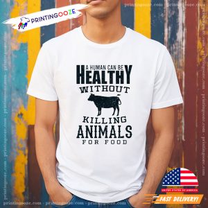 Human Can Be HEalthy Without Killing Animals For Food Shirt 1