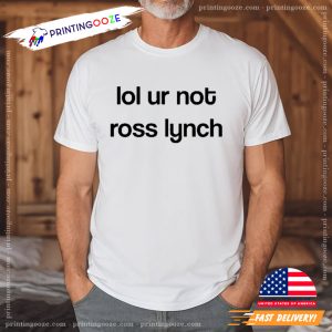 Lol Ur Not Ross Lynch Funny Shirt 1