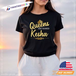 Personalized Queens Are Named KESHA T Shirt 1