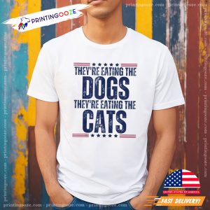 They're Eating The Dogs They’Re Eating The Cats Political Shirt 1