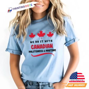 We Do It With Canadian Politeness & Poutine canadian thanksgiving Shirt 1