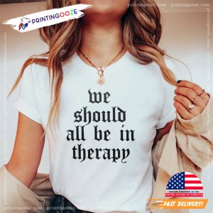 We Should All Be In Therapy Mental Health Shirt 2