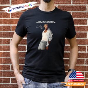 What's Better Than Having Everything That YOu Dreamed Of Justin Timberlake Signature shirt 1