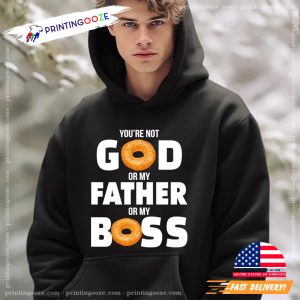 you’re not God or my Father or my boss Funny Boss Day Shirt 3