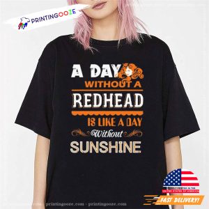 A Day Without A Redhead Is Like A Day Without Sunshine Shirt 3