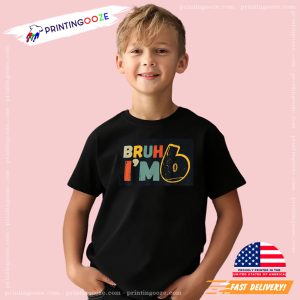 Bruh Im 6 Funny 6th Birthday Shirt 3