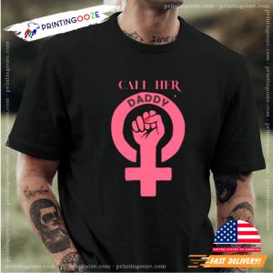 Call Her Daddy Feminist T shirt 1