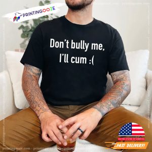 Dont Bully Me Ill Cvm Sarcastic Saying Shirt 4