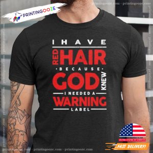 I Have Red Hair Because God Knew I Needed A Warning Label Shirt 3