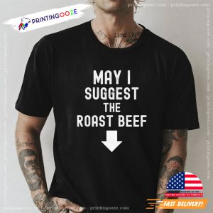 May I Suggest The Roast Beef Funny Adult Raunchy T shirt