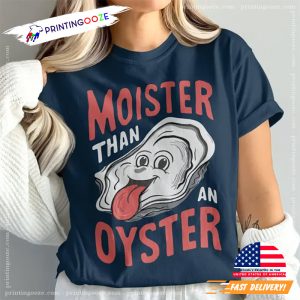 Moister Than An Oyster Humor Comfort Colors T shirt 1