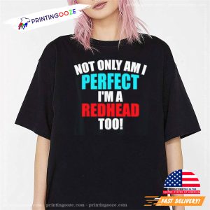 NOT ONLY AM I PERFECT I'M REDHEAD TOO SHIRT 3