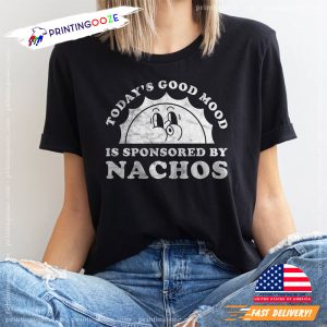 Todays Good Mood Is Sponsored By Nachos T shirt 1