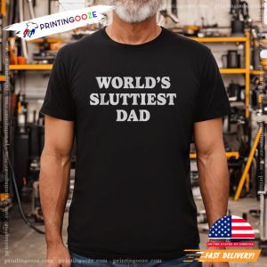 Worlds Sluttiest Dad Funny Husband Joke T shirt