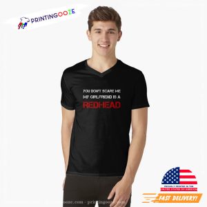 You Dont Scare Me My Girlfriend is a RedHead T shirt 3