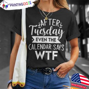 After Tuesday Even The Calendar Says Wtf gifting tuesday T shirt 2