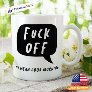 Fck Off I Mean Good Morning Funny Coffee Mug 2