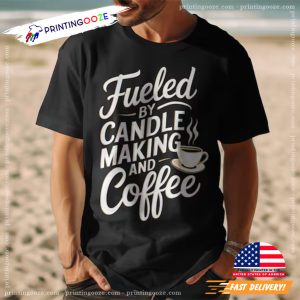 Fueled by Candle Making and Coffee T Shirt 2