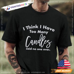 I Think Ihave Too Many Candles Said No One Ever Tee 2