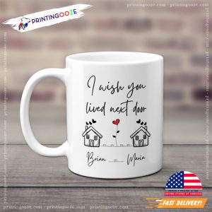 I Wish You Lived Next Door Custom Mug