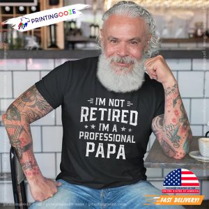 I'm Not Retired I'm A Professional Papa funny retirement shirts