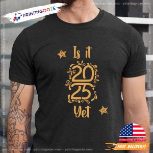 Is it 2025 Yet 2025 NYE Printed Unisex T Shirt 1