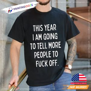 This Year I Am Going to Tell More People to Fuck Off T shirt 2