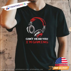 Can't Hear You I'm Gaming Funny Gamer Shirt 1