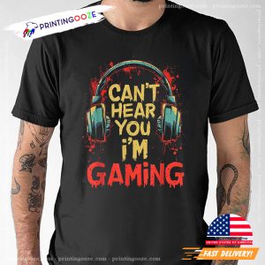 Can't Hear You I'm gaming Gamer Tee 2