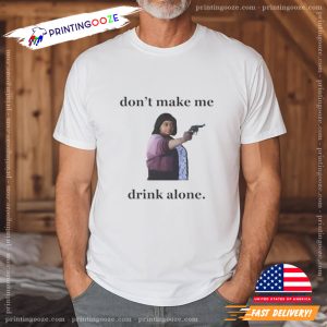 Don't Make Me Drink Alone Funny Ma Movie T-Shirt