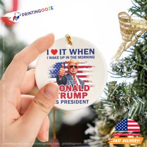 I Love It When I Wake Up Donald Trump is President Ornament