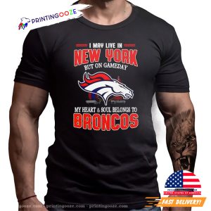 I may live in New York but on gameday my heart and soul belongs to Broncos shirt 1