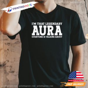 I'm That Legendary Aura Everyone Is Talking About Shirt 1