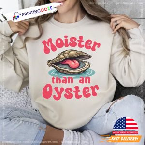 Moister Than An Oyster Funny Graphic Tee