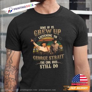 Some Of Us Grew Up Listening To George Strait T shirt 3