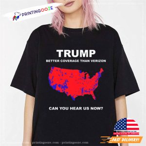 Trump Better Coverage Than Verizon Can You Hear Us Now T Shirt