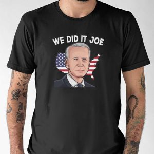 We Did It Joe Funny Joe Biden T shirt 1