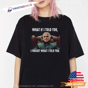 What If I Told You I Forgot What I Told You Funny Biden Meme Shirt 1